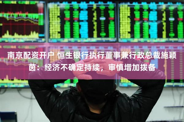 南京配资开户 恒生银行执行董事兼行政总裁施颖茵：经济不确定持续，审慎增加拨备
